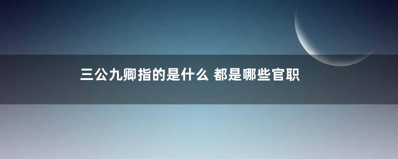 三公九卿指的是什么 都是哪些官职